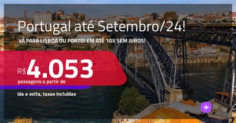 Passagens Para PORTUGAL Lisboa Ou Porto A Partir De R 4 053 Ida E