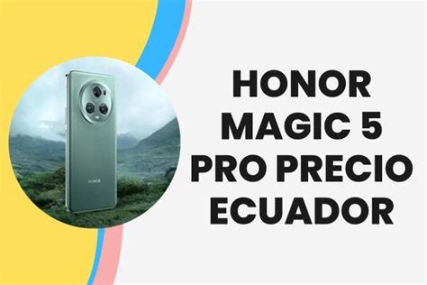 Honor Magic 5 Pro Precio Ecuador Prepárate para sumergirte en el