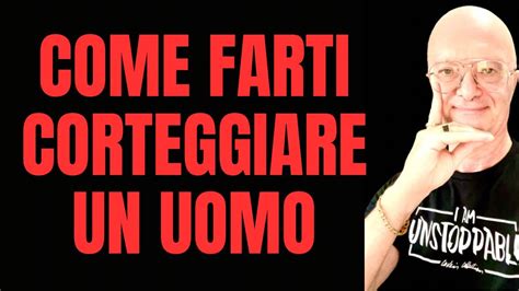 COME FARTI CORTEGGIARE UN UOMO YouTube