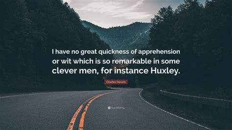 Charles Darwin Quote I Have No Great Quickness Of Apprehension Or Wit