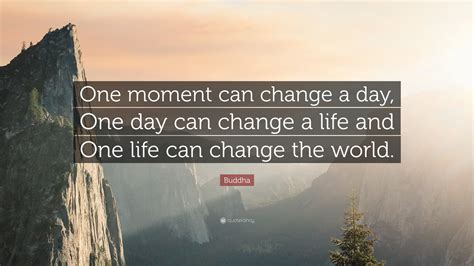 Buddha Quote One Moment Can Change A Day One Day Can Change A Life