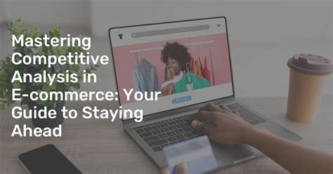 Mastering Competitive Analysis in E-commerce: Your Guide to Staying Ahead