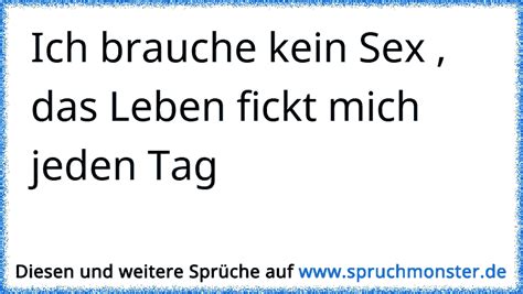 Ich Brauche Kein Sex Das Leben Fickt Mich Jeden Tag Spruchmonster De
