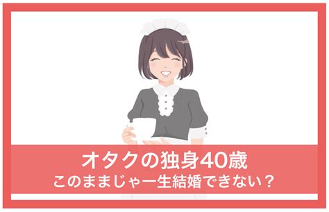 オタクの独身40歳は一生結婚できない？