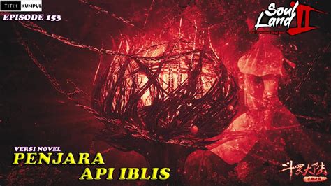 PENJARA API IBLIS Episode 153 Versi Novel Spoiler SOUL LAND 2