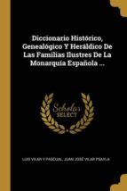 DICCIONARIO HIST RICO GENEAL GICO Y HER LDICO DE LAS FAMILIAS ILUSTRES