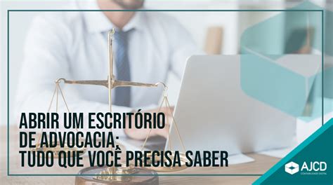 Abrir Um Escrit Rio De Advocacia Tudo Que Voc Precisa Saber Ajcd