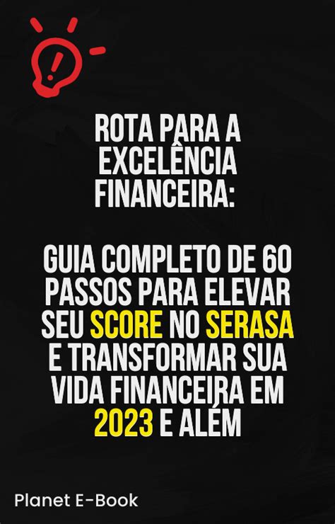 Guia Completo De Passos Para Elevar Seu Score No Serasa E