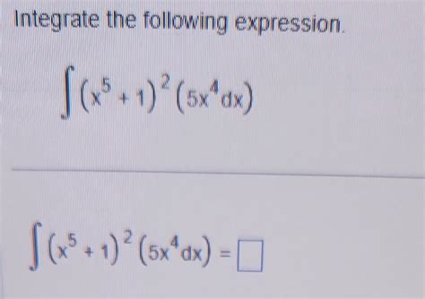 Solved Integrate The Following Expression X5 1 2 5x4dx Chegg