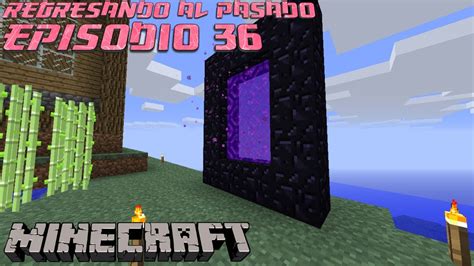 Regresando Al Pasado Minecraft 1 3 Episodio 36 El Portal Al