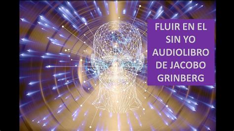 Audiolibros Jacobo Grinberg Fluir En El Sin Yo Youtube