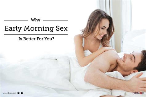 Why Early Morning Sex Is Better For You By Dr Mahendra Nath Thareja Lybrate