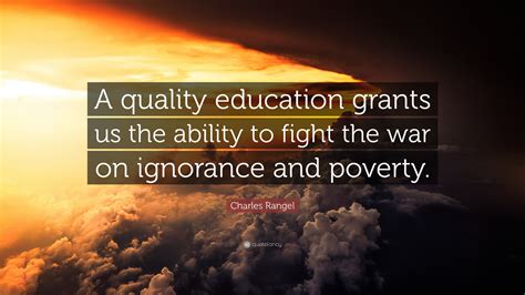 Charles Rangel Quote: “A quality education grants us the ability to