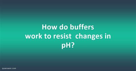 How Do Buffers Work To Resist Changes In PH Quanswer