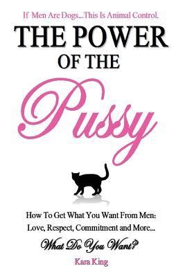 The Power Of The Pussy How To Get What You Want From Men Love