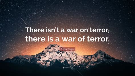 John Pilger Quote “there Isnt A War On Terror There Is A War Of Terror”