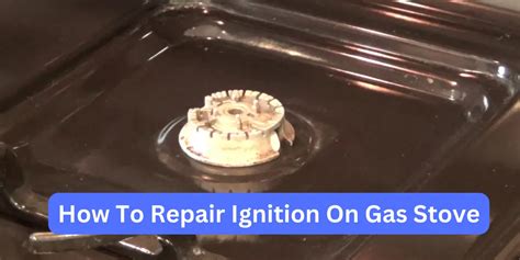 Gas Stove Ignition Repair Diy Tips Troubleshooting Expert Guide