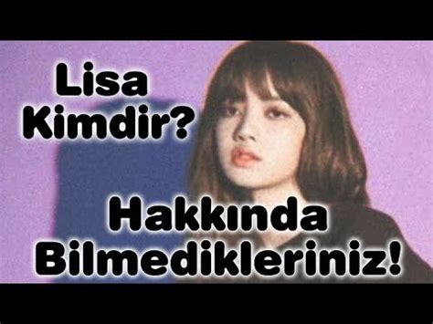 LİSA KİMDİR HAKKINDA BİLMEDİKLERİNİZ YouTube