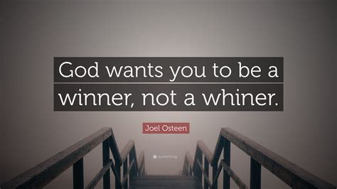 Joel Osteen Quote God Wants You To Be A Winner Not A Whiner