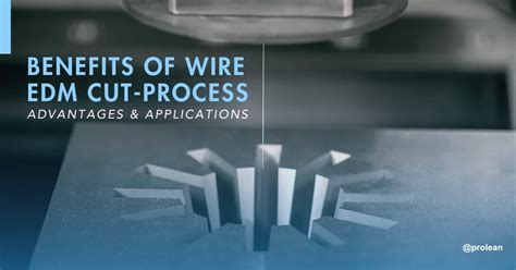 Benefits Of Wire Edm Cut Process Advantages And Applications