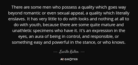 Lucille Kallen Quote There Are Some Men Who Possess A Quality Which