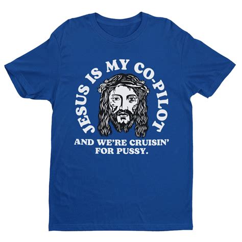 Cruisin For Pussy Jesus Is My Copilot Funny Shirt Offensive Shirt Meme Shirt Sarcastic