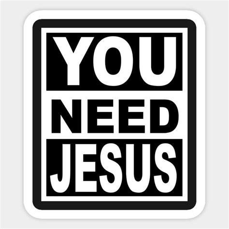 You Need Jesus By Flimflamsam You Need Jesus Christian Stickers God