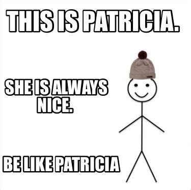 Meme Creator Funny This Is Patricia Be Like Patricia She Is Always