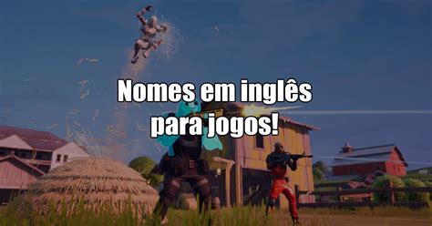 Nomes Em Inglês Para Jogos - +160 nomes em inglês para jogos para usar de inspiração! - Liga dos Games