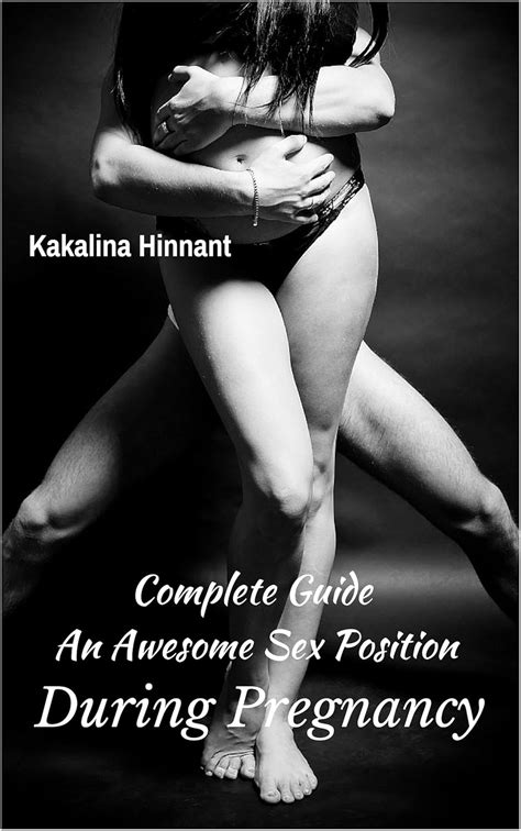 Amazon Complete Guide An Awesome Sex Position During Pregnancy Ebook Hinnant Kakalina