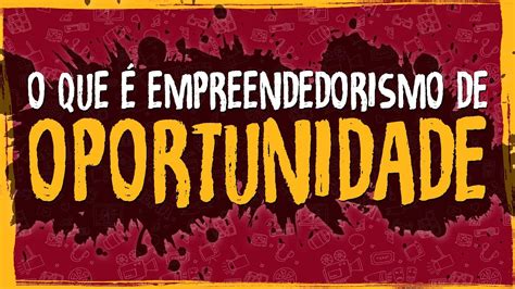 O Que é Empreendedorismo De Oportunidade Youtube