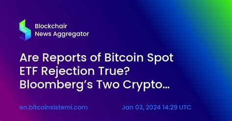 Are Reports Of Bitcoin Spot Etf Rejection True Bloombergs Two Crypto