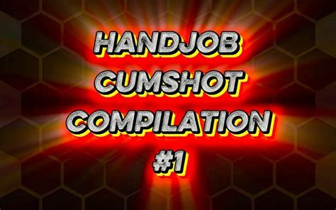 Amateur Handjob Cumshot Compilation Feat Lady By Faphouse Xhamster