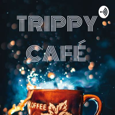 TRIPPY CAFÉ • A podcast on Spotify for Podcasters