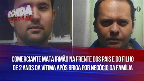 Comerciante Mata Irmão Na Frente Dos Pais E Do Filho De 2 Anos Da