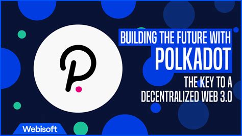 Building The Future With Polkadot The Key To A Decentralized Web