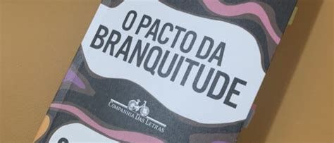 Livro Pacto Da Branquitude Ponte Jornalismo