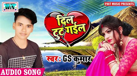 इस गाने को गाते गाते Gs कुमार रो पड़े Bhojpuri Song Sad Song 2018 Dil Tut Gail Youtube