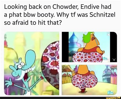 Looking Back On Chowder Endive Had A Phat Bbw Booty Why Tf Was Schnitzel So Afraid To Hit That