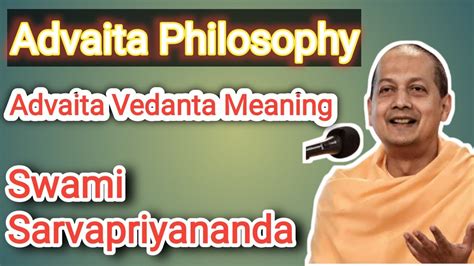 Advaita Philosophy Advaita Vedanta Meaning Swami Sarvapriyananda