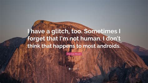 Marissa Meyer Quote: “I have a glitch, too. Sometimes I forget that I’m