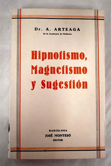 Hipnotismo magnetismo y sugestión by Arteaga Pereira Alfonso Bien