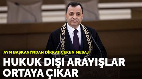 AYM Başkanı Arslan dan dikkat çeken mesaj Hukuk dışı arayışlar ortaya