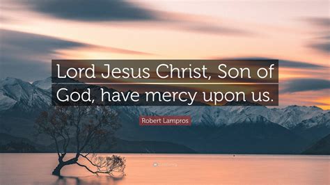 Robert Lampros Quote Lord Jesus Christ Son Of God Have Mercy Upon Us”