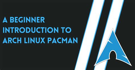 A beginner introduction to Arch Linux pacman