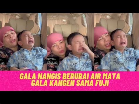 Gala Nangis Berurai Air Mata Kangen Sama Fuji Youtube