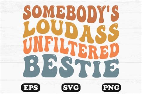 Somebody S Loud Ass Unfiltered Bestie Graphic By Hosneara Creative Fabrica
