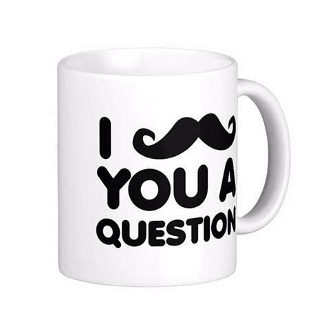 I Moustache You A Question Funny White Coffee Mugs Tea Mug Customize