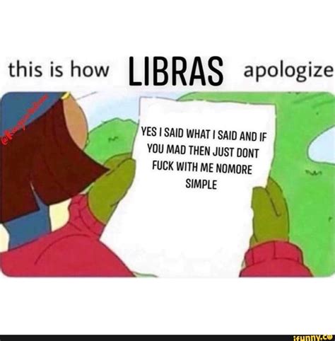 This Is How LIBRAS Apologize YES I SAID WHAT I SAID AND IF YOU MAD THEN JUST DONT I FUCK WITH ME