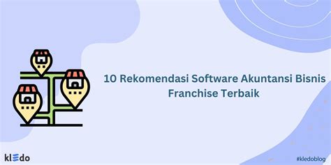 10 Rekomendasi Software Akuntansi Bisnis Franchise Terbaik Kledo Blog